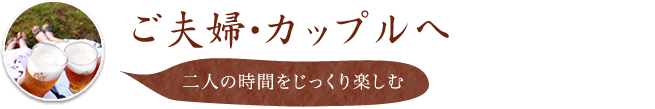 ご夫婦・カップルへ 二人の時間をじっくり楽しむ