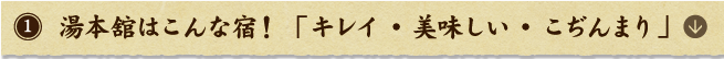 湯本舘はこんな宿！「キレイ・美味しい・こぢんまり」
