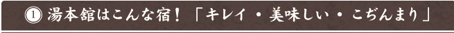 湯本舘はこんな宿！「キレイ・美味しい・こぢんまり」